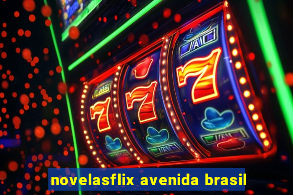 novelasflix avenida brasil